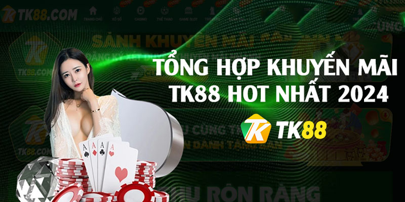 Khuyến Mãi TK88 - Hàng Loạt Ưu Đãi Hấp Dẫn Cực Chất Lượng 1 Các chương trình khuyến mãi hot tại Tk88