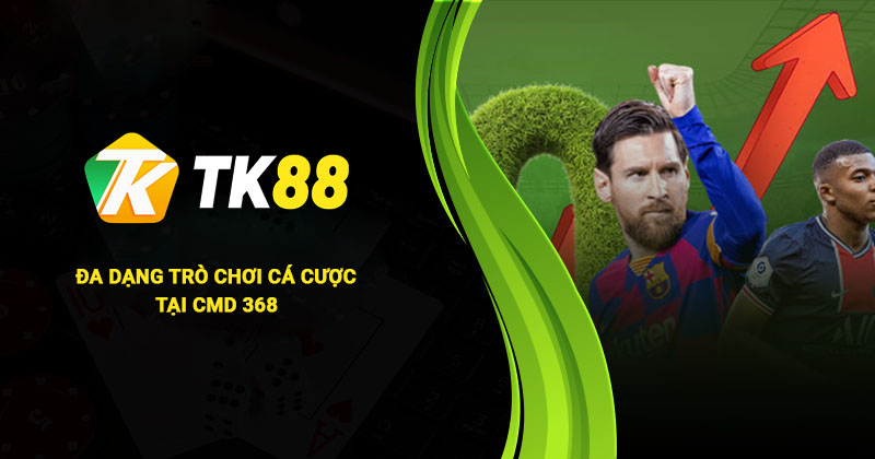 CMD 368 - Sân Chơi Đẳng Cấp Cho Cược Thủ Thể Thao Tại Tk88 2 Đa dạng trò chơi cá cược tại CMD 368