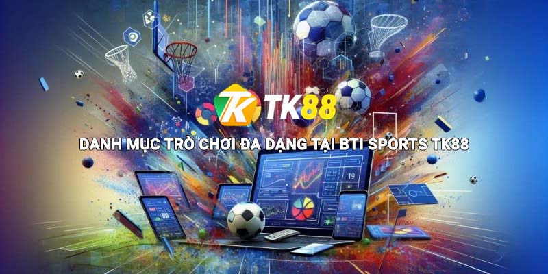 BTi Sports - Sảnh Cá Cược Thể Thao Chất Lượng & Uy Tín Tại Tk88 2 Danh mục trò chơi da dạng tại BTi Sports Tk88