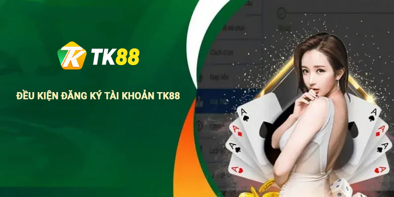 Hướng Dẫn Đăng Ký TK88 Dễ Hiểu Dành Cho Tân Thủ 1 Các điều kiện cần để đăng ký tài khoản tại Tk88