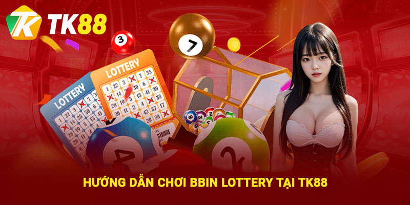 BBin Lottery – Sảnh Xổ Số Hấp Dẫn Với Nhiều Thể Loại Kèo Cược 3 Hướng dẫn chơi cá cược Bbin Lottery tại Tk88