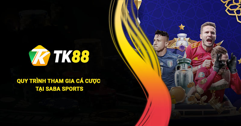 Saba Sports - Sảnh Cược Thể Thao Hợp Tác Uy Tín Cùng Tk88 3 Quy trình tham gia cá cược tại Saba Sports